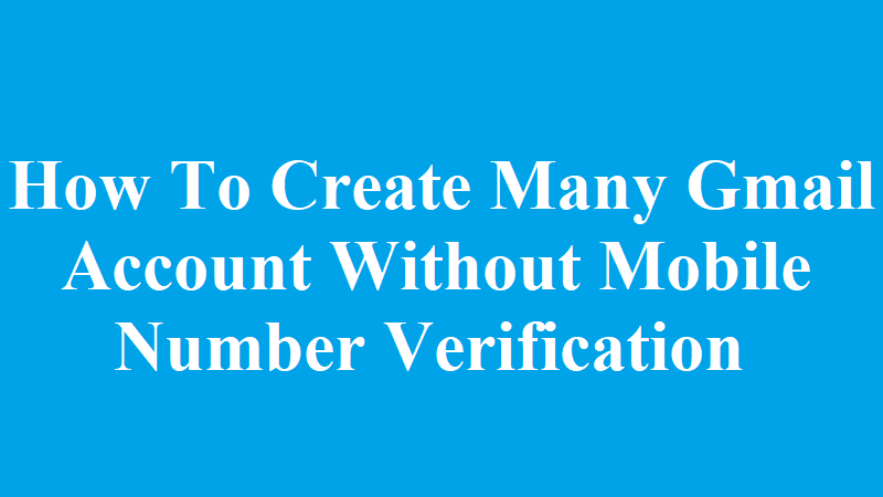 Create Many Gmail Account Without Mobile Number Verification