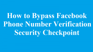 How to Bypass Facebook Phone Number Verification Security Checkpoint