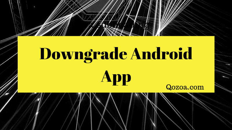 how to downgrade to older versions of apps on android