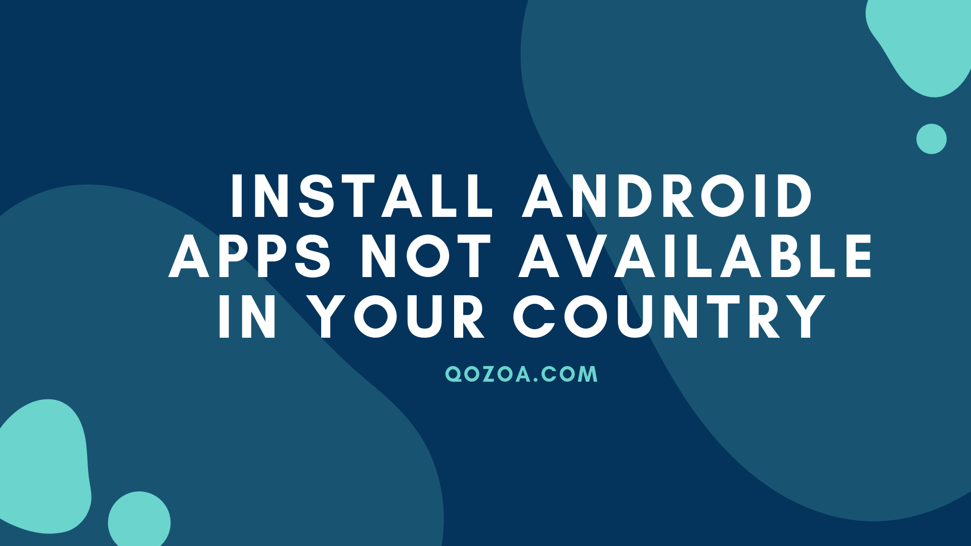 How To Install Android Apps Not Available In Your Country